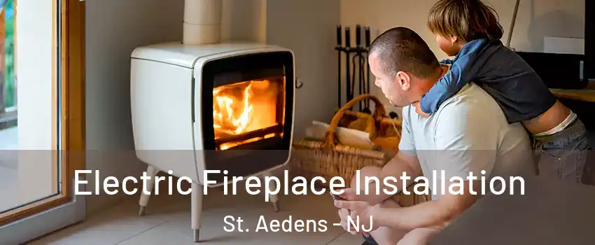 Electric Fireplace Installation St. Aedens - NJ