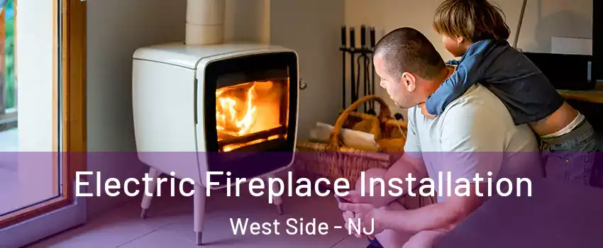 Electric Fireplace Installation West Side - NJ