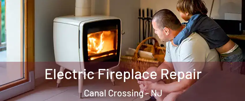 Electric Fireplace Repair Canal Crossing - NJ