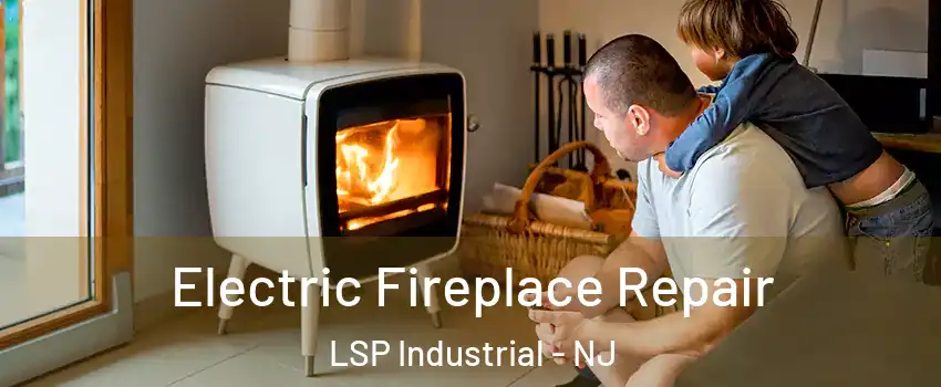 Electric Fireplace Repair LSP Industrial - NJ