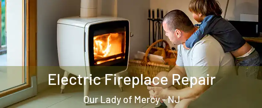 Electric Fireplace Repair Our Lady of Mercy - NJ