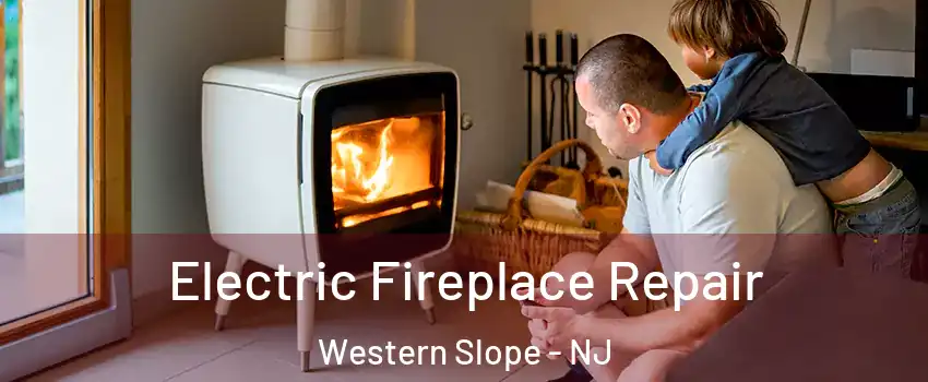 Electric Fireplace Repair Western Slope - NJ