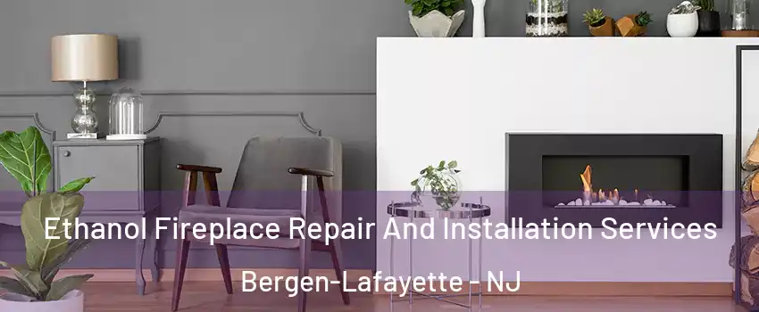 Ethanol Fireplace Repair And Installation Services Bergen-Lafayette - NJ