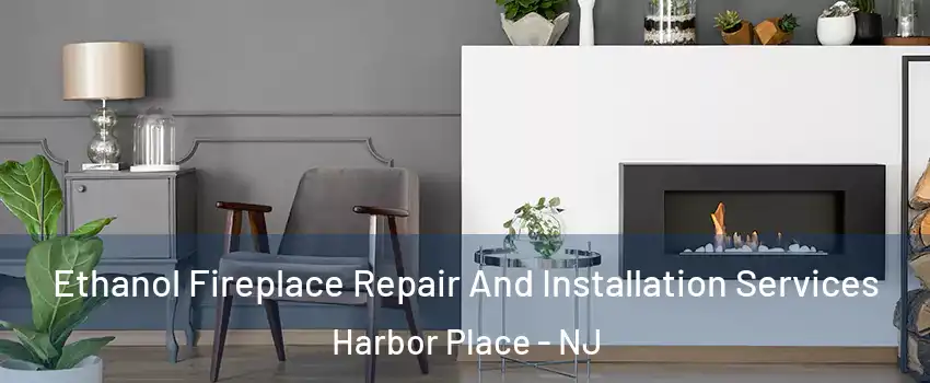 Ethanol Fireplace Repair And Installation Services Harbor Place - NJ