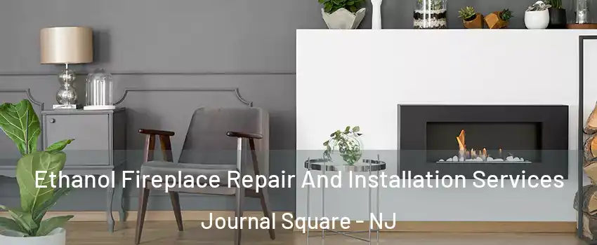 Ethanol Fireplace Repair And Installation Services Journal Square - NJ
