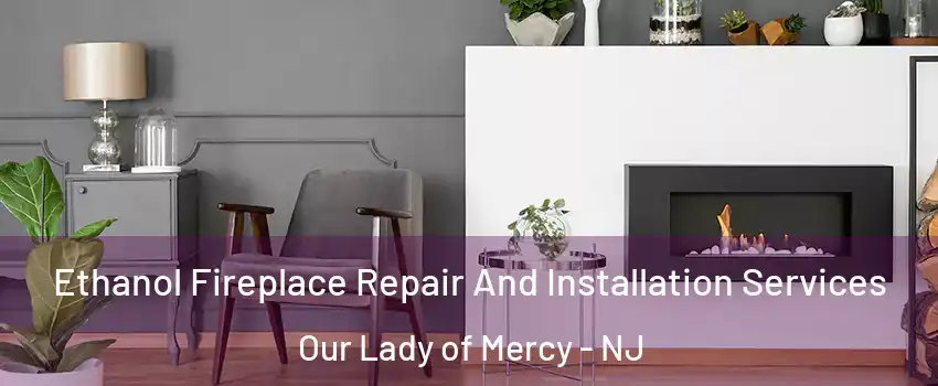 Ethanol Fireplace Repair And Installation Services Our Lady of Mercy - NJ