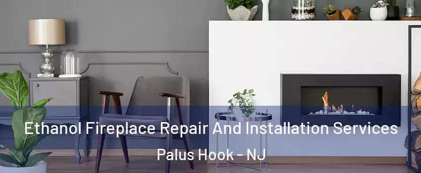 Ethanol Fireplace Repair And Installation Services Palus Hook - NJ