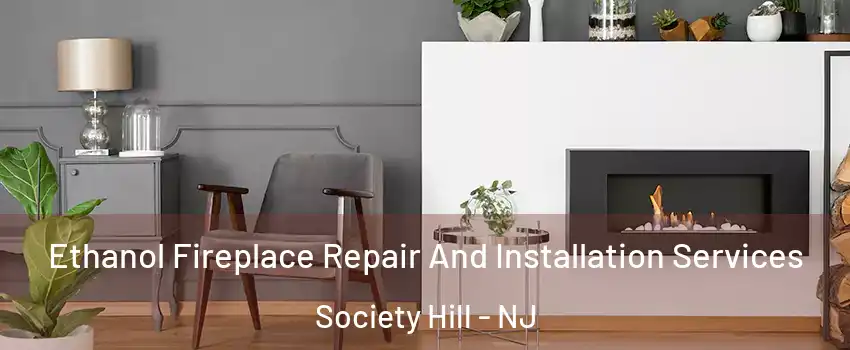 Ethanol Fireplace Repair And Installation Services Society Hill - NJ