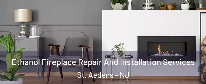 Ethanol Fireplace Repair And Installation Services St. Aedens - NJ