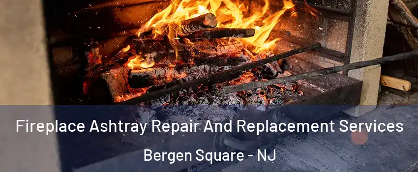 Fireplace Ashtray Repair And Replacement Services Bergen Square - NJ