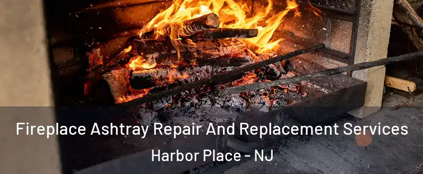 Fireplace Ashtray Repair And Replacement Services Harbor Place - NJ