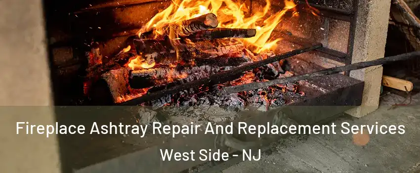 Fireplace Ashtray Repair And Replacement Services West Side - NJ
