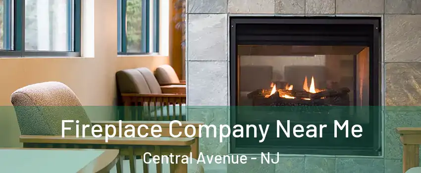 Fireplace Company Near Me Central Avenue - NJ