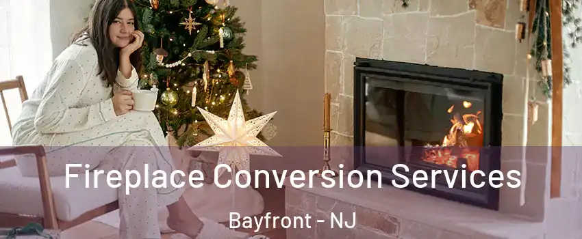 Fireplace Conversion Services Bayfront - NJ
