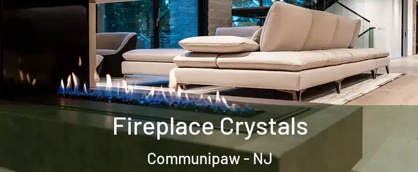 Fireplace Crystals Communipaw - NJ