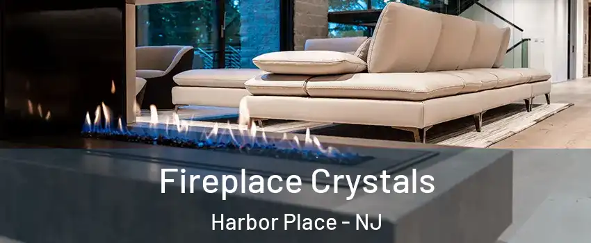 Fireplace Crystals Harbor Place - NJ
