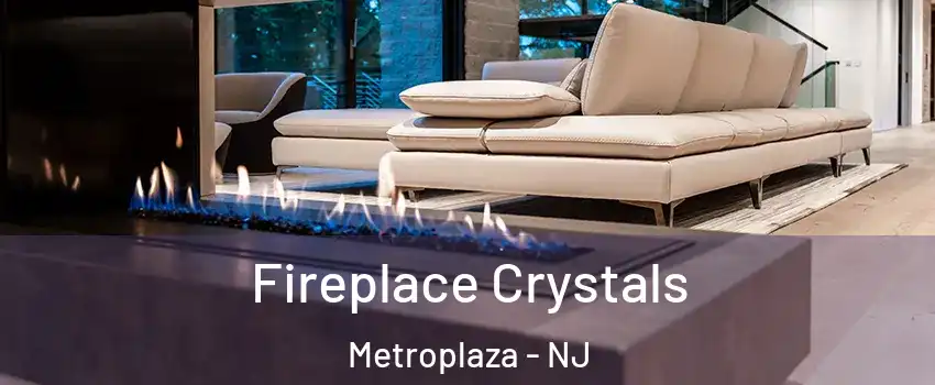 Fireplace Crystals Metroplaza - NJ