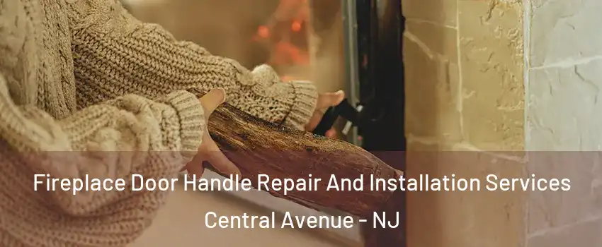 Fireplace Door Handle Repair And Installation Services Central Avenue - NJ