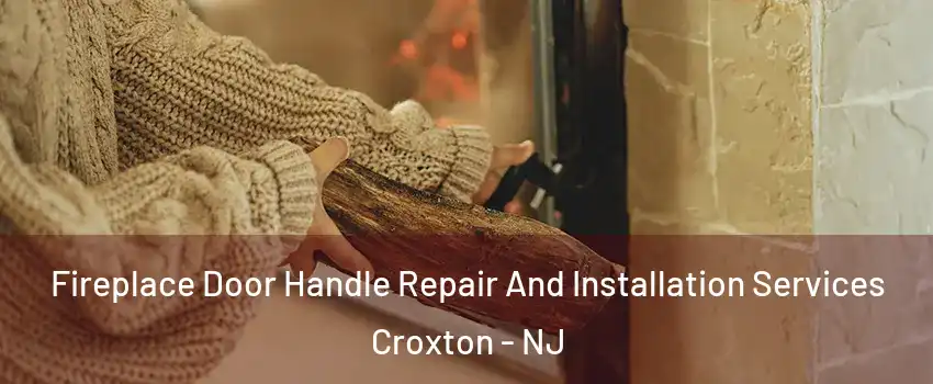 Fireplace Door Handle Repair And Installation Services Croxton - NJ
