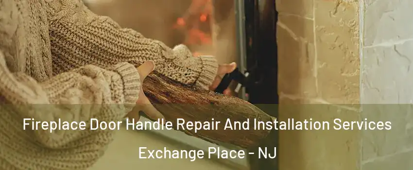 Fireplace Door Handle Repair And Installation Services Exchange Place - NJ