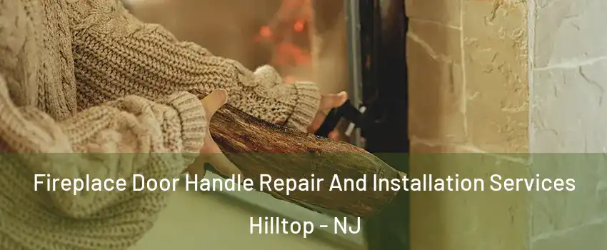 Fireplace Door Handle Repair And Installation Services Hilltop - NJ
