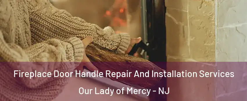 Fireplace Door Handle Repair And Installation Services Our Lady of Mercy - NJ