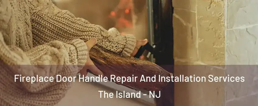 Fireplace Door Handle Repair And Installation Services The Island - NJ