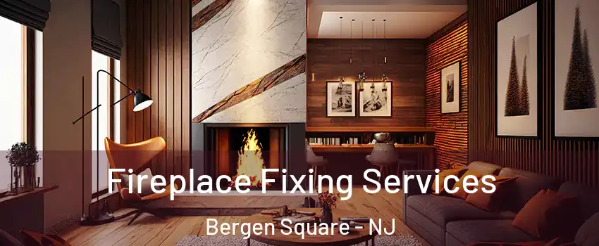 Fireplace Fixing Services Bergen Square - NJ