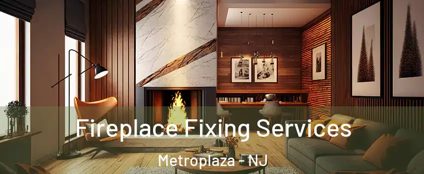 Fireplace Fixing Services Metroplaza - NJ