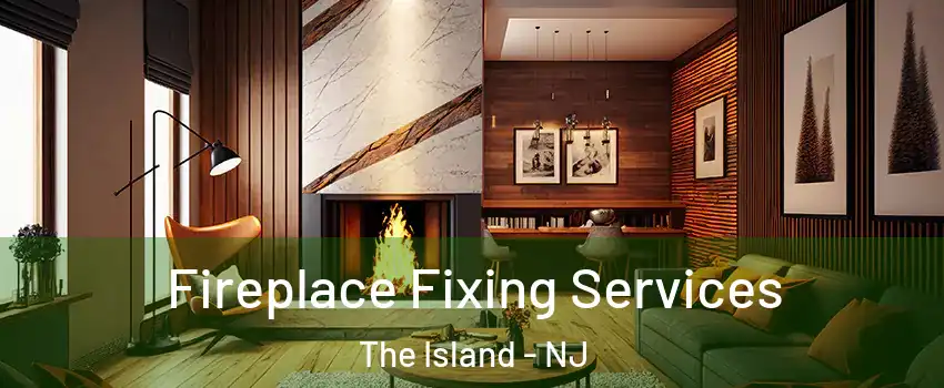 Fireplace Fixing Services The Island - NJ