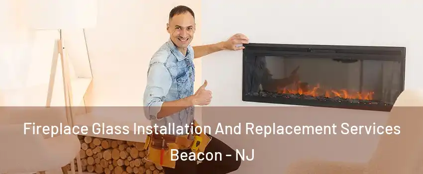 Fireplace Glass Installation And Replacement Services Beacon - NJ