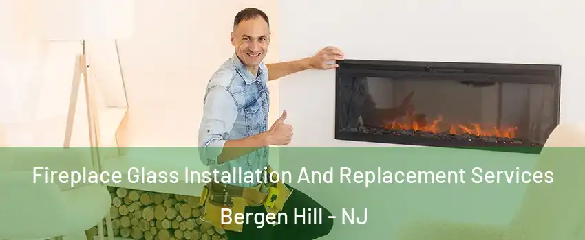 Fireplace Glass Installation And Replacement Services Bergen Hill - NJ