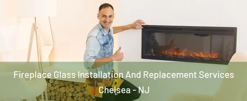 Fireplace Glass Installation And Replacement Services Chelsea - NJ