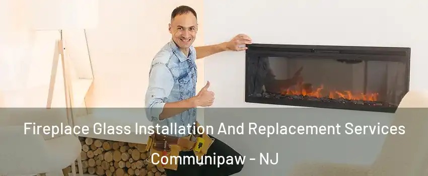 Fireplace Glass Installation And Replacement Services Communipaw - NJ