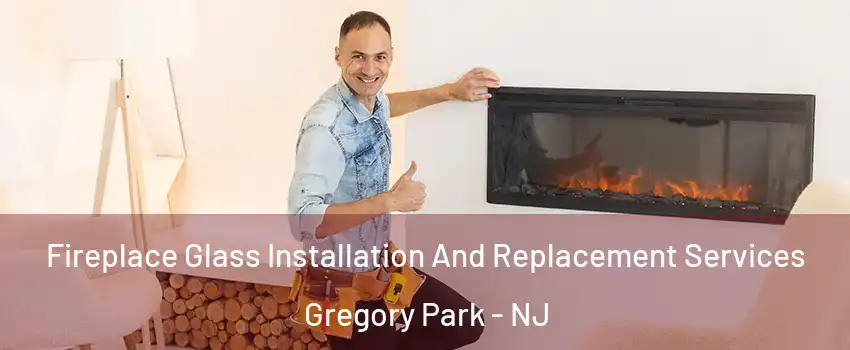Fireplace Glass Installation And Replacement Services Gregory Park - NJ