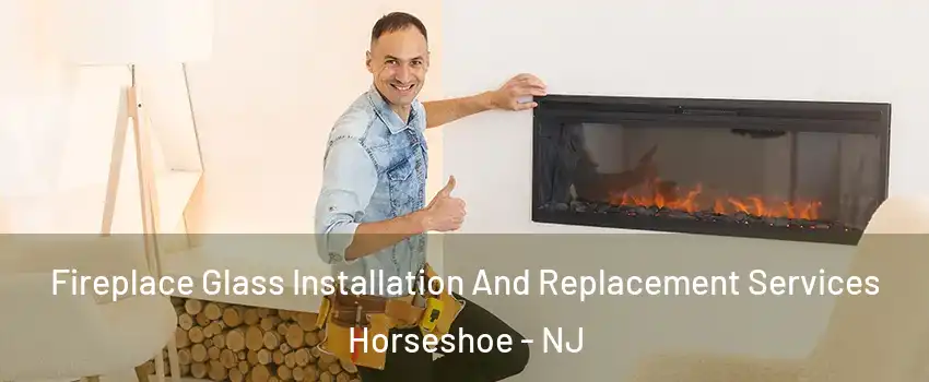 Fireplace Glass Installation And Replacement Services Horseshoe - NJ