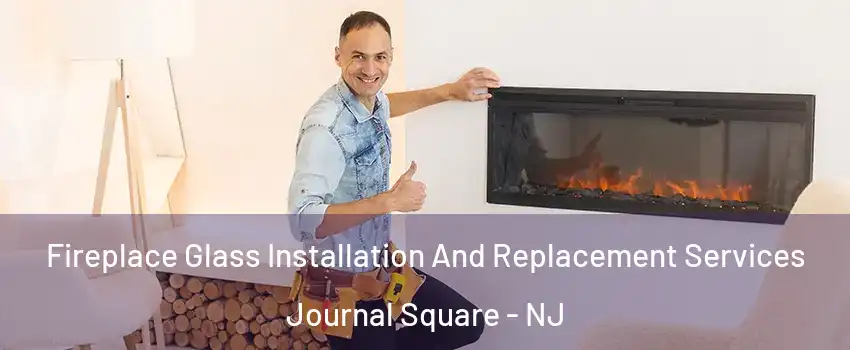 Fireplace Glass Installation And Replacement Services Journal Square - NJ