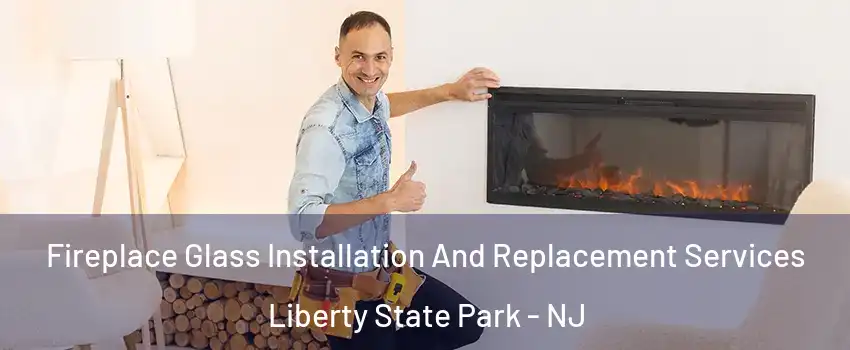 Fireplace Glass Installation And Replacement Services Liberty State Park - NJ