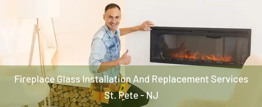 Fireplace Glass Installation And Replacement Services St. Pete - NJ