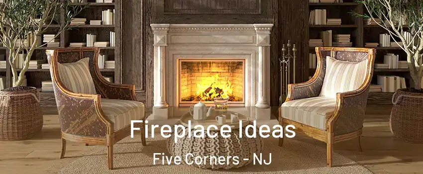 Fireplace Ideas Five Corners - NJ