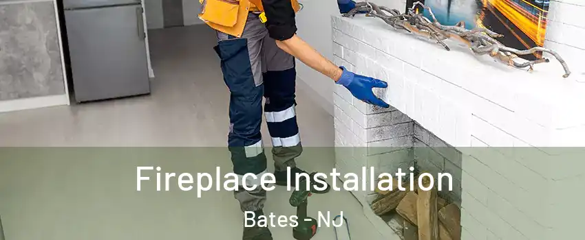 Fireplace Installation Bates - NJ