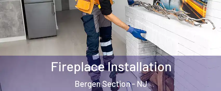 Fireplace Installation Bergen Section - NJ