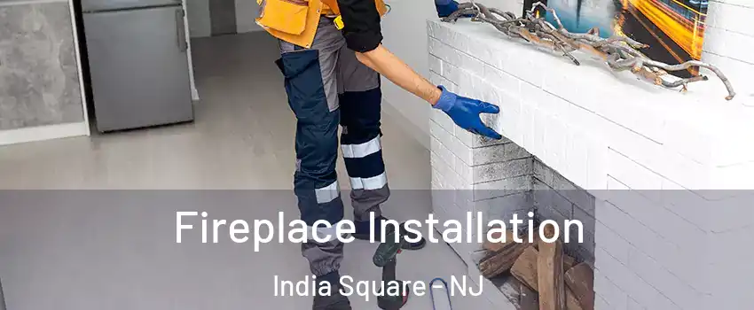 Fireplace Installation India Square - NJ