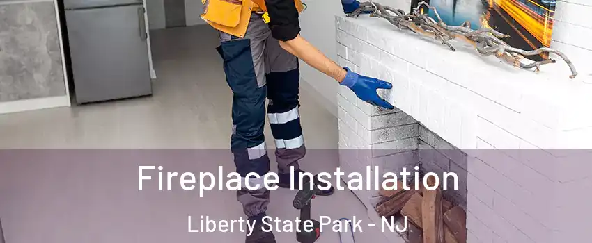 Fireplace Installation Liberty State Park - NJ