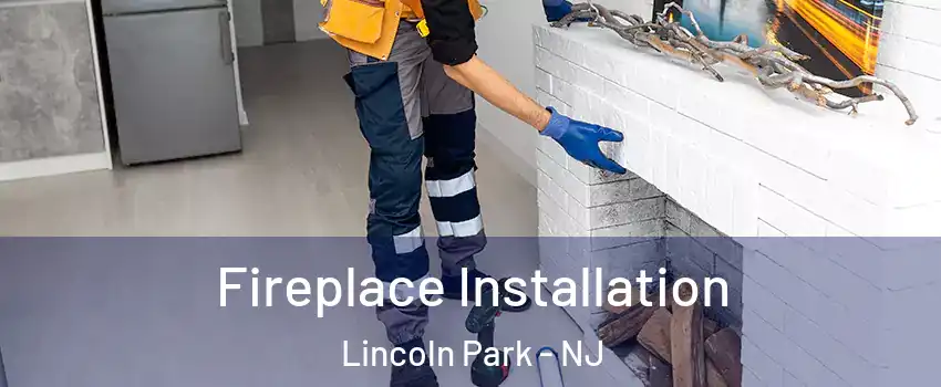 Fireplace Installation Lincoln Park - NJ