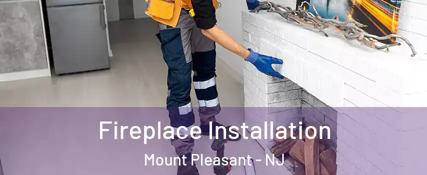 Fireplace Installation Mount Pleasant - NJ