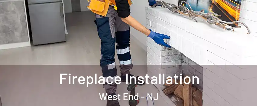 Fireplace Installation West End - NJ