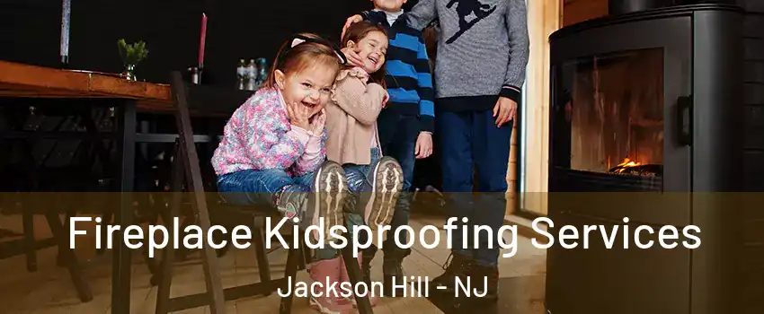 Fireplace Kidsproofing Services Jackson Hill - NJ