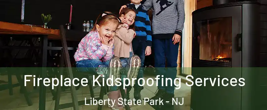 Fireplace Kidsproofing Services Liberty State Park - NJ
