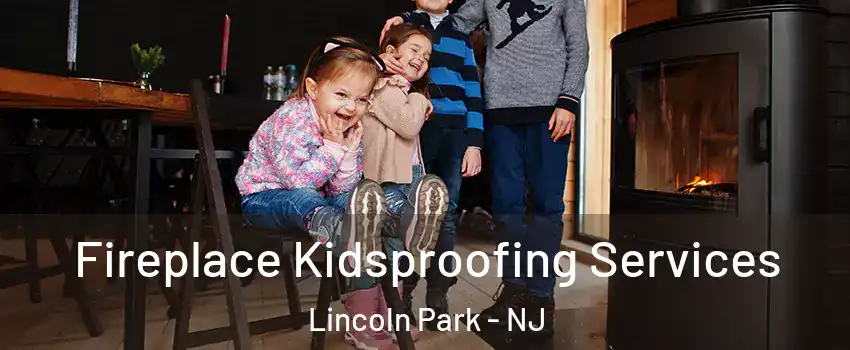 Fireplace Kidsproofing Services Lincoln Park - NJ